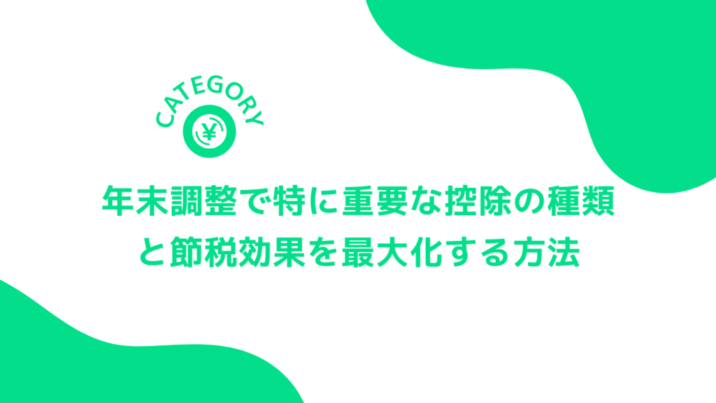 年末調整で特に重要な控除の種類と節税効果を最大化する方法