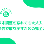 年末調整を忘れても大丈夫！確定申告で取り戻すための完全ガイド