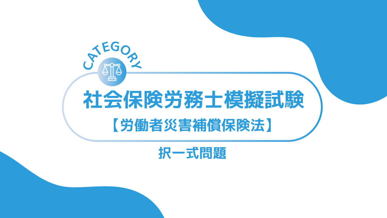 第1回社会保険労務士模擬試験【労働者災害補償保険法】 (択一式)ーみんなの問題集
